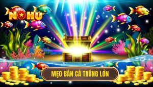 Mẹo bắn cá trúng lớn