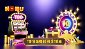 top 10 game nổ hũ dễ thắng