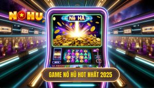 Game nổ hũ hot nhất 2025