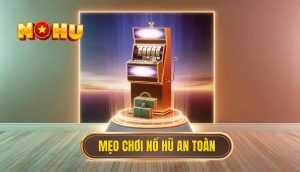 Mẹo chơi nổ hũ an toàn