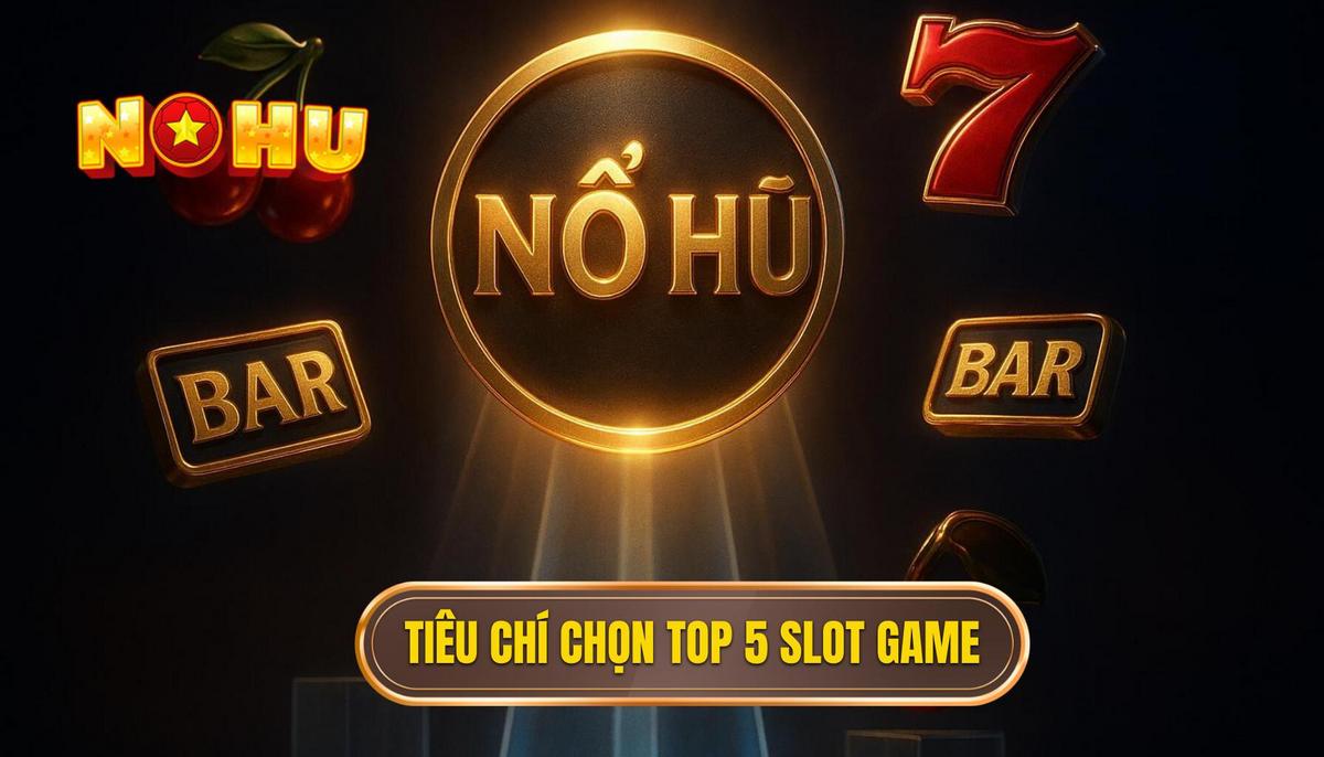 NỔ HŨ: Khám Phá Top 5 Slot Game Đỉnh Cao – Cơ Hội Kiếm Tiền Tỷ 2024! 1 Phần 1_ Tiêu Chí Lựa Chọn Top 5 Slot Game (Khoảng 200 từ)