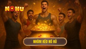 nhóm kéo nổ hũ