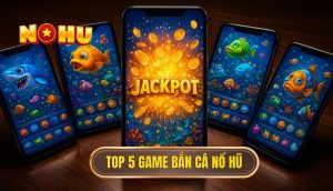 top 5 game bắn cá nổ hũ