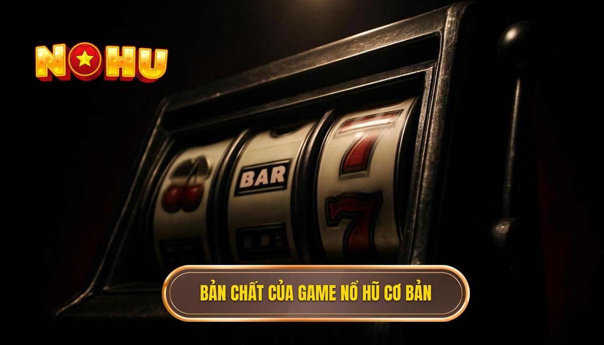 Bản Chất Của Game Nổ Hũ Và Cơ Chế Hoạt Động Cốt Lõi