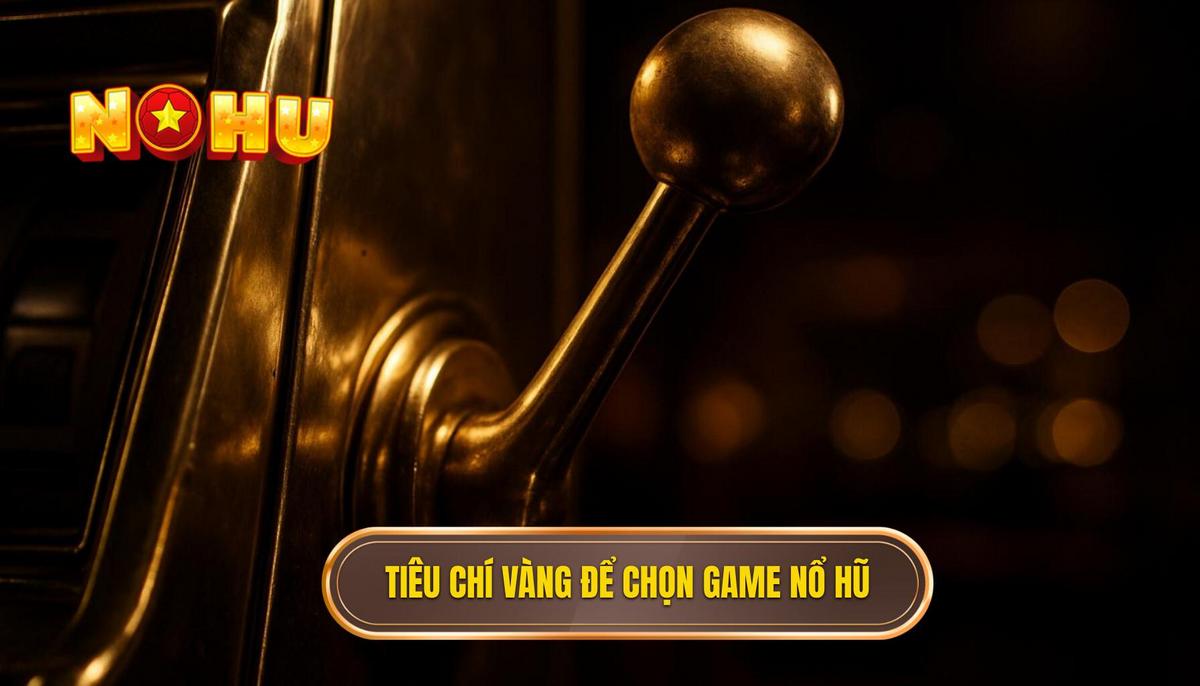 Tiêu Chí Vàng Để Xác Định Game Nổ Hũ Ít Vốn Dễ Nổ