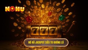 nổ hũ jackpot siêu to khổng lồ
