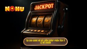 tại sao game nổ hũ luôn cuốn? phân tích tỉ lệ nổ chuẩn