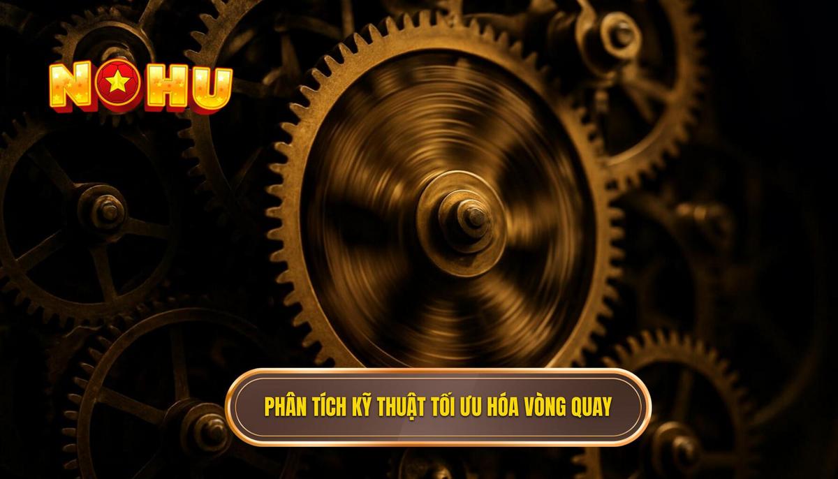 Phân tích kỹ thuật và chiến thuật tối ưu hóa vòng quay
