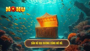 Săn hũ đại dương cùng NỔ HŨ.