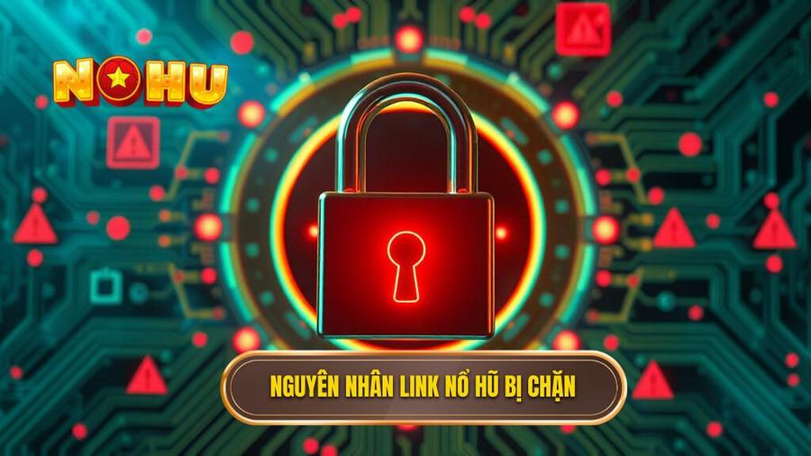 Tại sao link vào nổ hũ thường xuyên bị chặn?