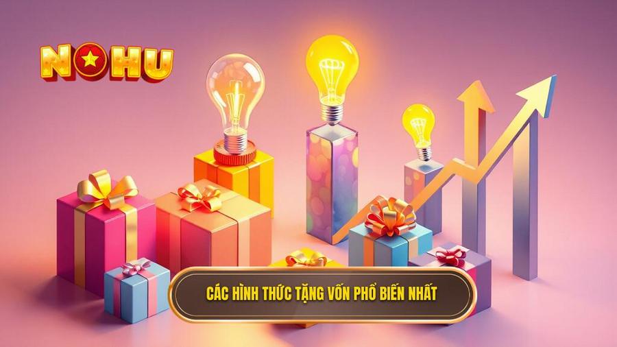 Game Nổ Hũ Tặng Vốn Khi Đăng Ký: Cơ Hội Khởi Nghiệp Không Cần Vốn 2 Các hình thức tặng vốn phổ biến nhất hiện nay