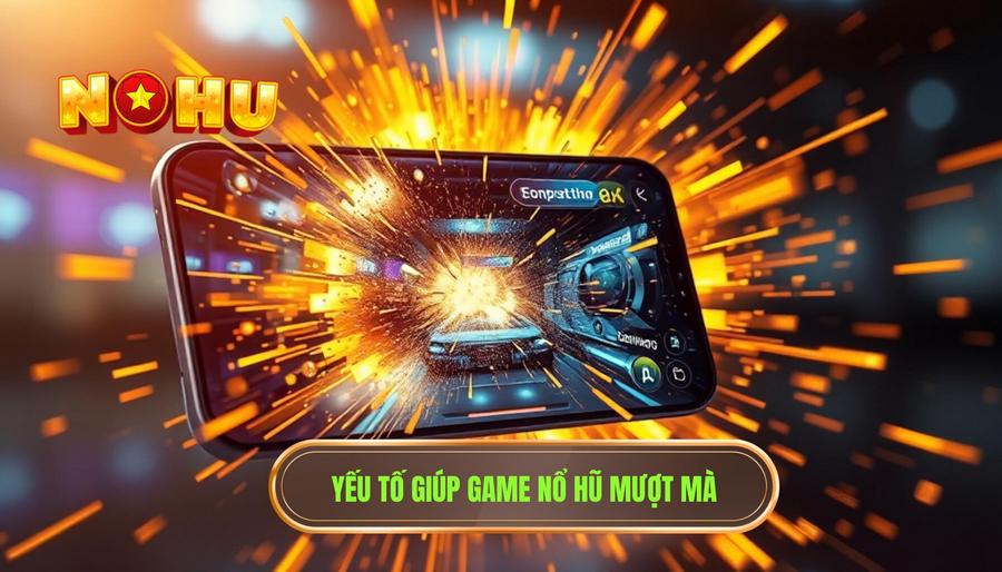 Game nổ hũ trên điện thoại chơi mượt và ổn định không? Giải đáp từ NỔ HŨ 2 Các yếu tố quyết định game nổ hũ trên điện thoại chơi mượt và ổn định không