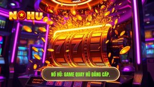 NỔ HŨ_ Game quay hũ đẳng cấp.