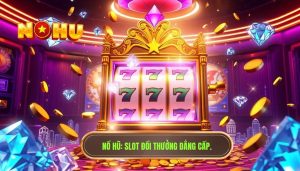 NỔ HŨ_ Slot đổi thưởng đẳng cấp.