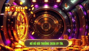 Nổ hũ đổi thưởng 2026 uy tín